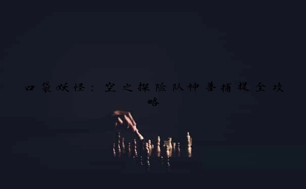 口袋妖怪：空之探险队神兽捕捉全攻略