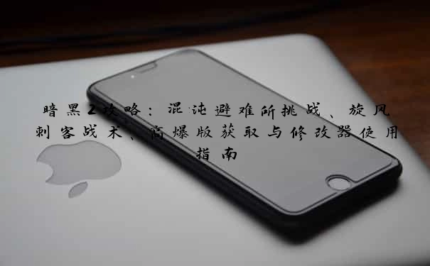 暗黑2攻略：混沌避难所挑战、旋风刺客战术、高爆版获取与修改器使用指南