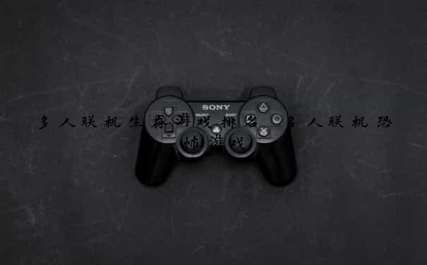 多人联机生存游戏排名 多人联机恐怖游戏